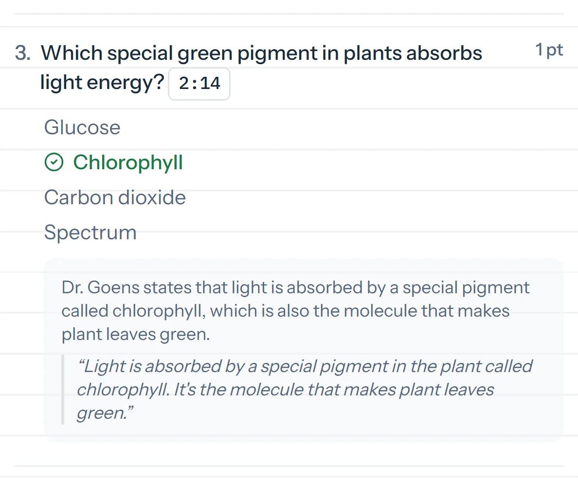 Question 3, which special green pigment in plants absorbs light energy, answered Chlorophyll at 2:14, with the line from the video it came from.